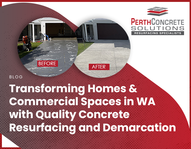 Quality Concrete Resurfacing in WA: Reinventing Homes & Commercial Spaces with Perth Concrete Solutions